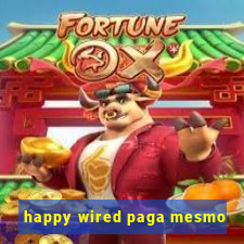 happy wired paga mesmo